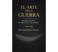 El arte de la guerra: Estrategia de Sun Tzu aplicada a los negocios y la vida moderna