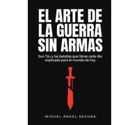 El arte de la guerra sin armas: Sun Tzu y las batallas que libras cada día: explicado para el mundo de hoy