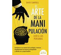 El arte de la manipulación - Leer a las personas: Conviértase en un maestro de la psicología y reconozca inmediatamente las técnicas de manipulación y utilícelas en su propio beneficio