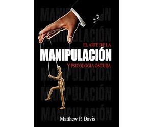 El arte de la manipulacion y psicologia oscura: Libro sobre influencia mental y crecimiento personal - Protégese de la manipulación en su vida profesional y privada - Bonus: inteligencia emocional