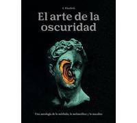 El arte de la oscuridad: Una antología de lo mórbido, lo melancólico y lo macabro