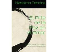 El Arte de la Paz en el Amor: La Sabiduría de Sun Tzu para transformar tus conflictos en vínculos invencibles