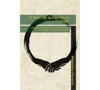 El Arte de la Paz en el Amor: La Sabiduría de Sun Tzu para transformar tus conflictos en vínculos invencibles