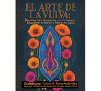 El Arte de la Vulva: Mandalas para Reconectar con tu Cuerpo, Empoderar tu Mente y Honrar tu Vulva