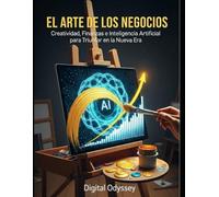 El Arte de los Negocios: Creatividad, Finanzas e Inteligencia Artificial para Triunfar en la Nueva Era