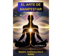 El Arte De Manifestar: Despierta, Transforma Y Crea Tu Realidad".: Descubre La Clave Para Alinear Tu Vibración, Liberar Tu Poder Interior Y Atraer La Vida Que Mereces