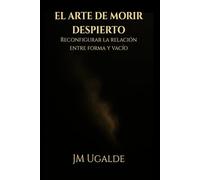 El Arte De Morir Despierto: Reconfigurar la relación entre forma y vacío