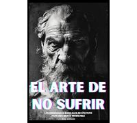 El arte de no sufrir: Las enseñanzas radicales de Epicteto