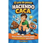 El arte de pensar haciendo caca: Retos mentales, misterios rápidos y juegos inteligentes para el baño