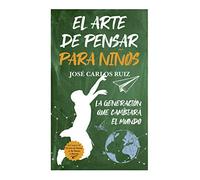 El arte de pensar para niños / The Art of Thinking for Children: La Generacion Que Cambiara El Mundo
