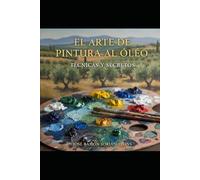 EL ARTE DE PINTURA AL OLEO: Técnicas y Secretos