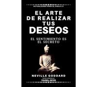 El arte de realizar tus deseos: El sentimiento es el secreto