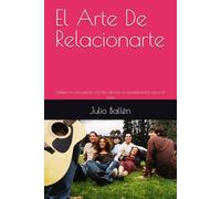 El Arte De Relacionarte: Sabernos comunicar con los demás es fundamental para el éxito