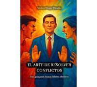 El Arte de Resolver Conflictos: Una guía para formar lideres efectivos