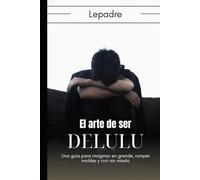 El arte de ser delulu: Una guía para imaginar en grande, romper moldes y vivir sin miedo
