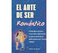 El arte de ser romántico: Naturaliza gestos, conexión emocional y claves prácticas para mantener viva la chispa