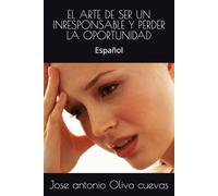 EL ARTE DE SER UN INRESPONSABLE Y PERDER LA OPORTUNIDAD: Español