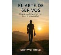 El arte de ser vos: Cómo el teatro interior puede ayudarte a ganar confianza, conocerte y vivir con autenticidad