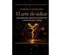 EL ARTE DE SOLTAR: GUIA PARA UN CORAZON ROTO (SANACION EMOCIONAL)