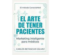 El arte de tener pacientes - Libro de Marketing Médico: Marketing inteligente para médicos que quieren más que un salario