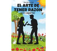 El arte de tener razón (sin cagarla): 40 técnicas probadas para ganar discusiones, defender tus ideas con humor e ingenio, detectar trampas, evitar conflictos y entender la dinámica social y cultural