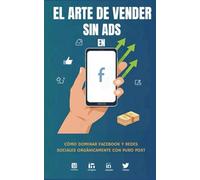 El arte de vender sin ADS en Facebook: Cómo dominar Facebook y Redes Sociales orgánicamente con puro Post