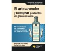 El Arte De Vender Y Comprar Productos De Gran Consumo: Ni Vendedores De Crecepelo Ni Compradores De Tres Al Cuarto - Delclaux, Sofia, Agustin, Antonio Delclaux, Sofia, Agustin, Antonio (Auteur)