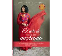 El arte de vestir a la mexicana: Descubre la magia de combinar estilo y raíces