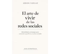 El arte de vivir de las redes sociales: Mentalidad y estrategia para convertir las redes sociales en una fuente real de ingresos