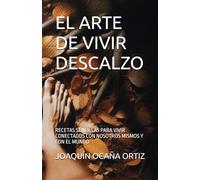 EL ARTE DE VIVIR DESCALZO: RECETAS SENCILLAS PARA VIVIR CONECTADOS CON NOSOTROS MISMOS Y CON EL MUNDO