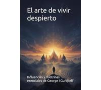 El arte de vivir despierto: Influencias y doctrinas esenciales de George I Gurdjieff