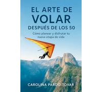 EL ARTE DE VOLAR DESPUÉS DE LOS 50: Cómo planear y disfrutar tu nueva etapa de vida