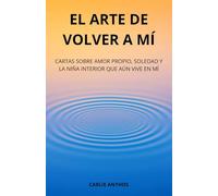 EL ARTE DE VOLVER A MÍ: Cartas sobre amor propio, soledad y la niña interior que aún vive en mí