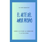 El Arte Del Amor Propio: Como Cultivar La Sanacion y La Felicidad