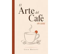 El Arte del Café en Casa: Guía Completa para Preparar, Catar y Disfrutar el Mejor Café como un Barista Profesional