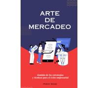 El Arte Del Marketing: Dominar Las Estrategias Para El Éxito En Un Paisaje Dinámico (Spanish Edition)