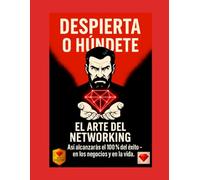 El arte del networking - Cómo construir relaciones reales y valiosas: liderazgo, mentalidad y crecimiento para coaches, emprendedores y formadores