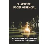 El Arte del Poder Gerencial: Estrategias de Coerción y Dominación Corporativa
