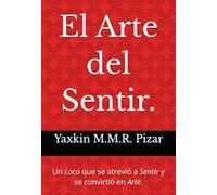 El Arte del Sentir.: Un Loco que se atrevió a Sentir y se convirtió en Arte.