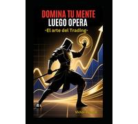 El Arte del Trading: Domina Tu Mente luego Opera: La batalla mental del trader