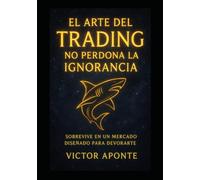 EL ARTE DEL TRADING no perdona la IGNORANCIA: Sobreviviendo en un mercado diseñado para deborarte