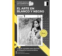 El Arte en Blanco y Negro: La Guía Completa para dominar la Fotografía blanco y negro