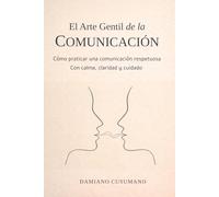 El arte gentil de la comunicación: Cómo praticar una comunicación respetuosa con calma, claridad y cuidado