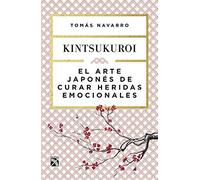 El Arte Japonés De Curar Heridas Emocionales: Kintsukuroi / Kintsukuroi: The Japanese Art Of Healing Emotional Wounds