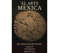 El Arte Mexica. Tomo Ii: 74 Imágenes De Los Museos De Antropología Y Del Templo Mayor De La Ciudad De México