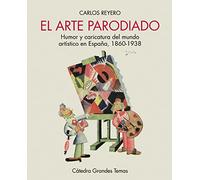 El arte parodiado: Humor y caricatura del mundo artístico en España, 1860-1938