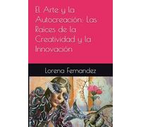 El Arte y la Autocreación: Las Raíces de la Creatividad y la Innovación