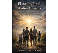 El Asalto Final al Alma Humana.: La Guerra silenciosa contra el Pensamiento, la Libertad, los Valores y la esencia Humana.