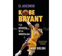 El Ascenso. Kobe Bryant Y La Búsqueda De La Inmortalidad / The Rise: Kobe Bryant And The Pursuit Of Immortality