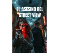EL ASESINO DEL STREET VIEW (Spanish Edition): Un thriller tecnológico sobre crimen, vigilancia y la cara oculta del mundo digital (Spanish Crime Novel)